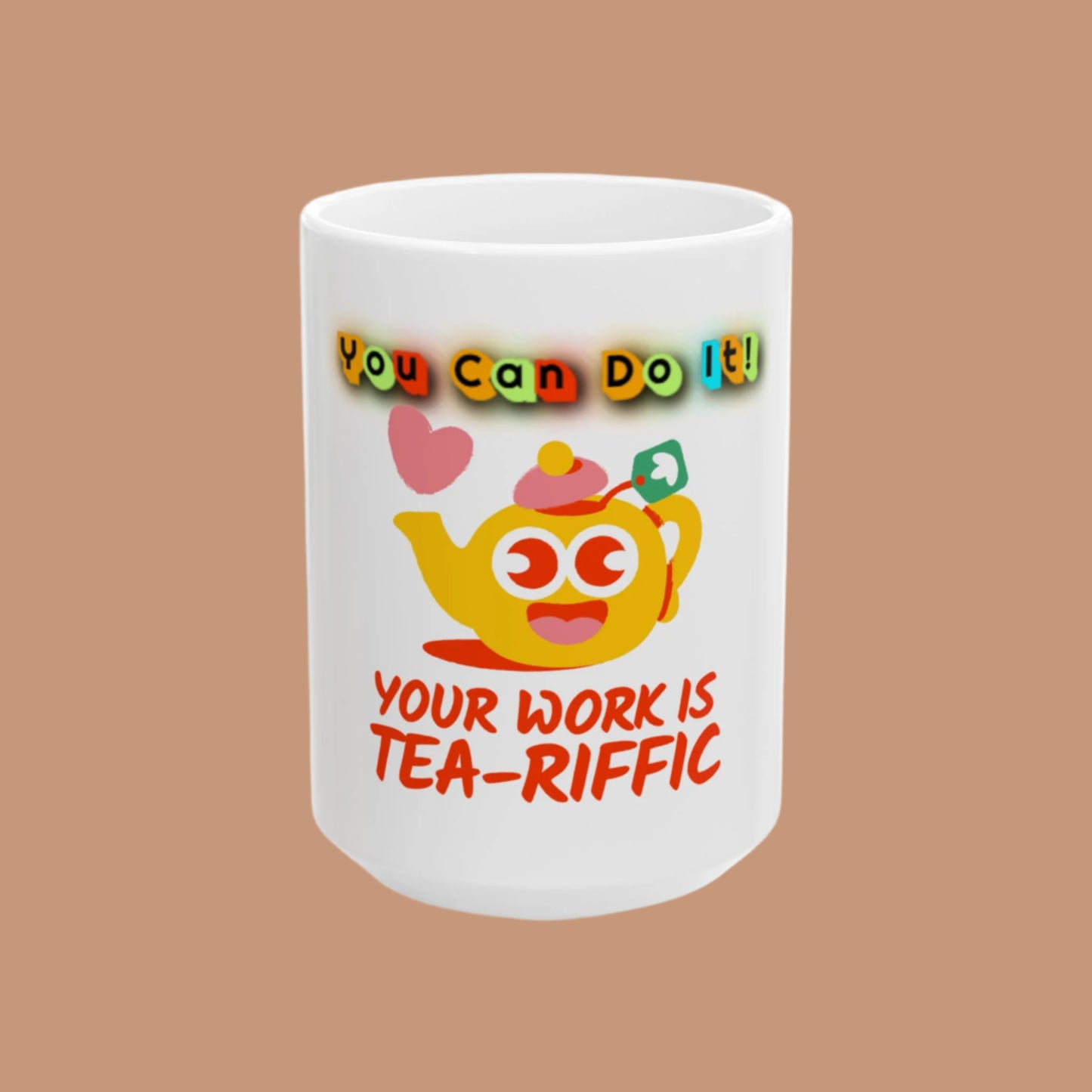 A white ceramic mug with a colorful teapot and the text 'You Can Do It! YOUR WORK IS TEA-RIFFIC' printed on it.