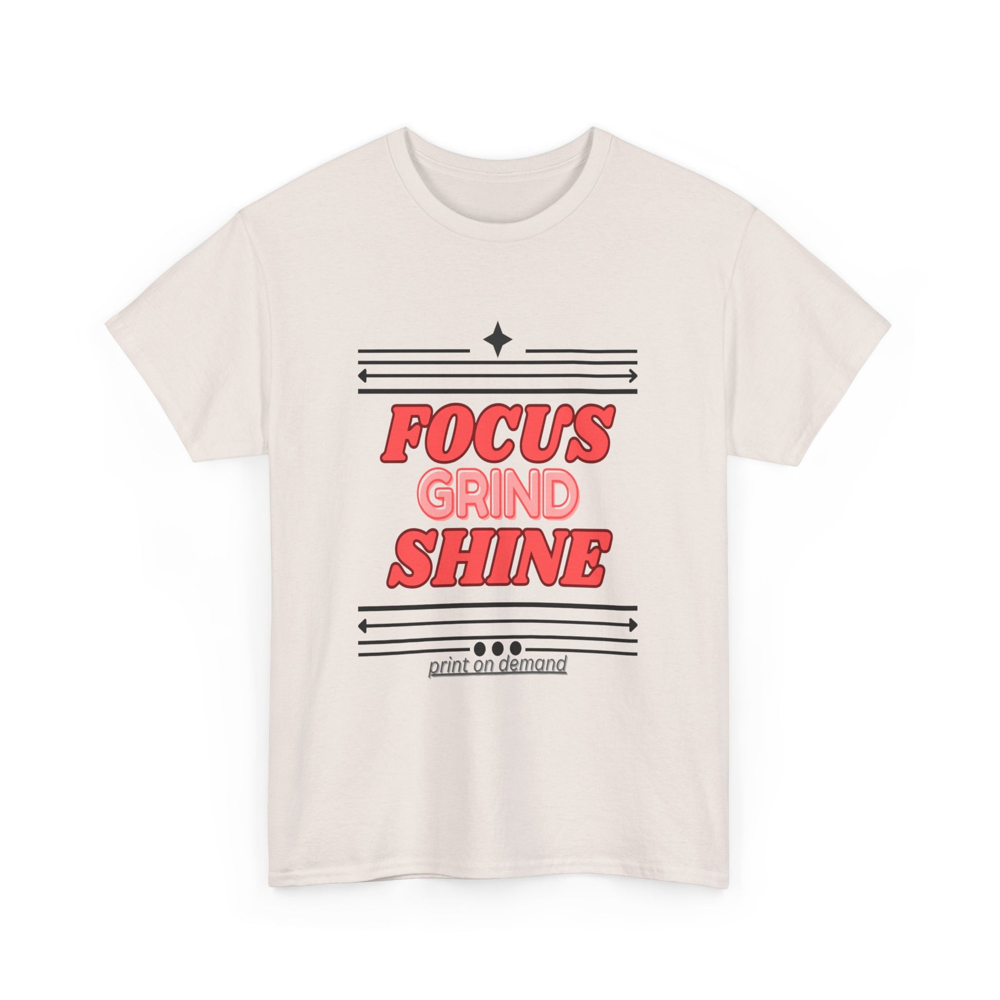 Unisex heavy cotton T-shirt with “Focus. Grind. Shine.” printed on front