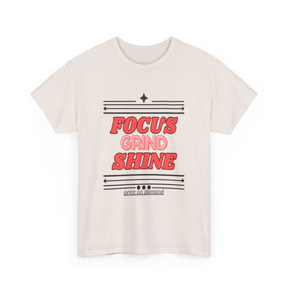 Unisex heavy cotton T-shirt with “Focus. Grind. Shine.” printed on front