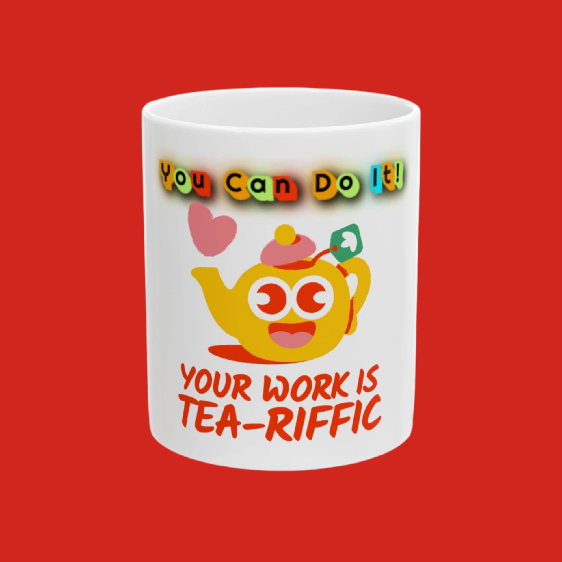 A white ceramic mug with a colorful teapot and the text 'You Can Do It! YOUR WORK IS TEA-RIFFIC' printed on it.